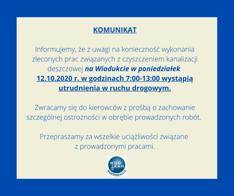 Informujemy że w dniu 12.10.2020 r w godzinach od 7.00 do 13.00 wystąpią utrudnienia w ruchu drogowym na Wiadukcie w związku z czyszczeniem kanalizacji deszczowej